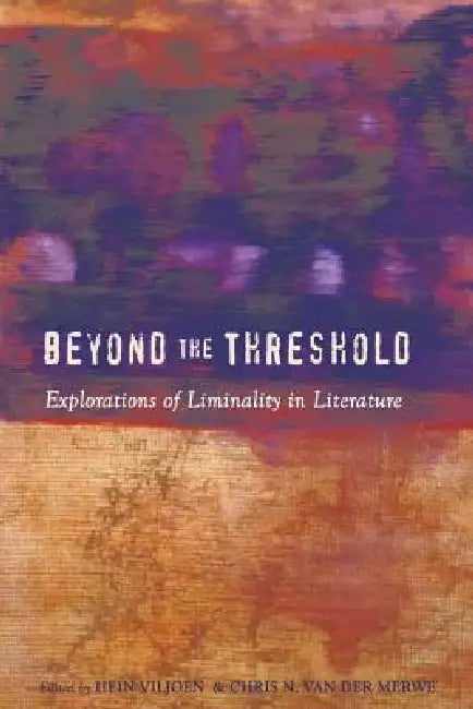 Beyond the Threshold: Explorations of Liminality in Literature by Hein Viljoen, Chris N. Van Der Merwe