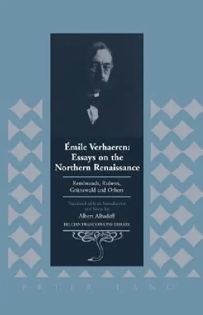 Émile Verhaeren: Essays on the Northern Renaissance: Rembrandt, Rubens, Gruenewald and Others- Translated with an Introduction and Notes by Albert Alh by Donald Flanell Friedman, Albert Alhadeff