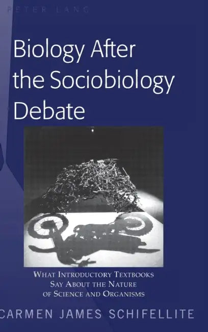 Biology After the Sociobiology Debate: What Introductory Textbooks Say About the Nature of Science and Organisms by Carmen James Schifellite