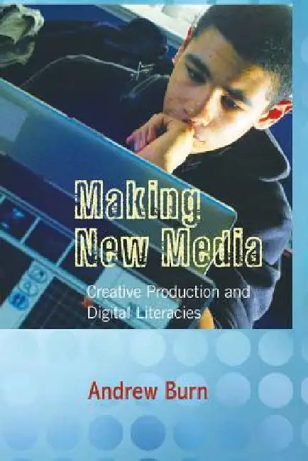 Making New Media: Creative Production and Digital Literacies by Michele Knobel, Colin Lankshear, Michael Adrian Peters