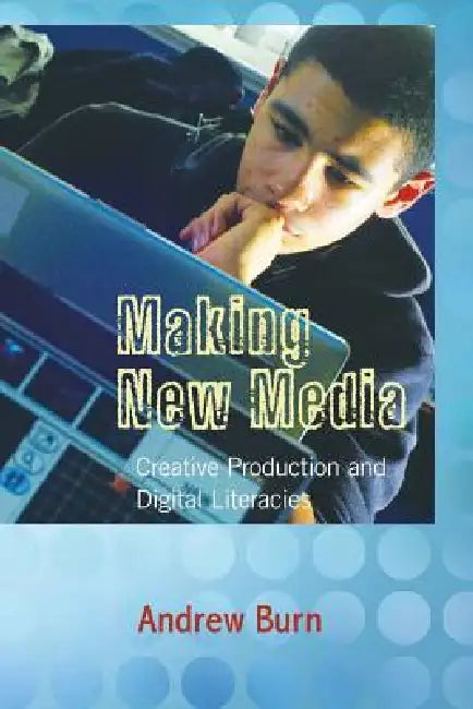 Making New Media: Creative Production and Digital Literacies by Michele Knobel, Colin Lankshear, Michael Adrian Peters