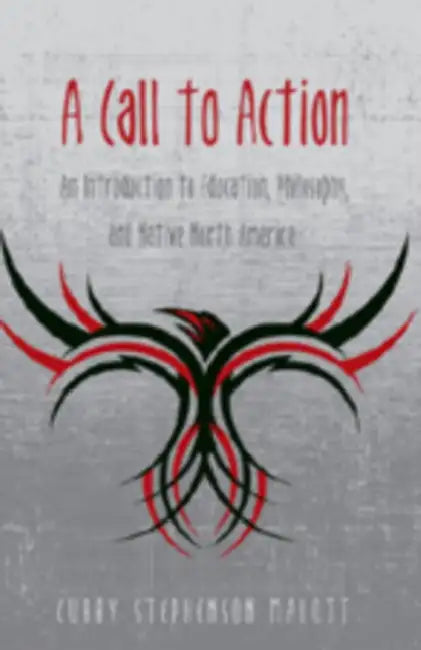 A Call to Action: An Introduction to Education, Philosophy, and Native North America by Shirley R. Steinberg, Joe L. Kincheloe, Curry Stephenson Malott