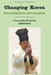 Changing Korea: Understanding Culture and Communication by Thomas K. Nakayama, T. Youn-Ja Shim, Min-Sun Kim