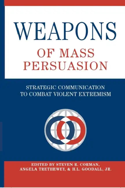 Weapons of Mass Persuasion: Strategic Communication to Combat Violent Extremism by Bruce Gronbeck, Lynda Lee Kaid, Steven R. Corman