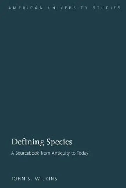 Defining Species: A Sourcebook from Antiquity to Today by John S. Wilkins