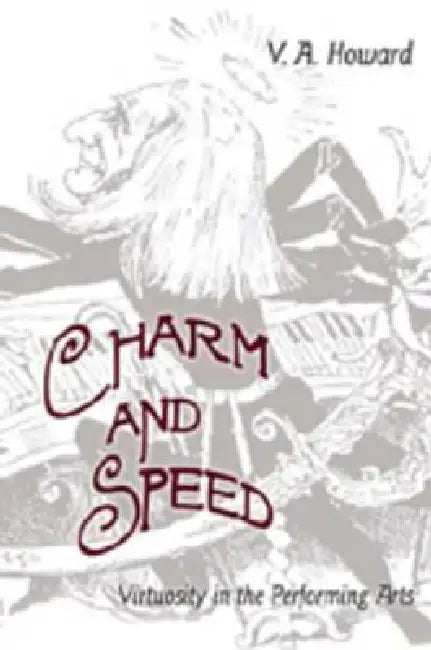 Charm and Speed; Virtuosity in the Performing Arts by Christie Victoria