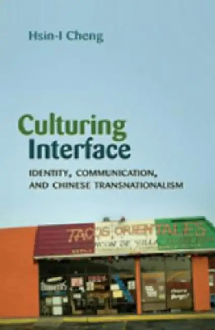 Culturing Interface: Identity, Communication, and Chinese Transnationalism by Thomas K. Nakayama, Hsin-I Cheng