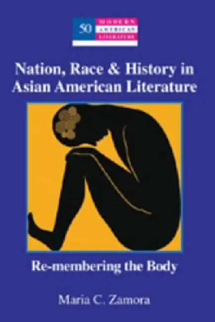 Nation, Race & History in Asian American Literature: Re-membering the Body by Yoshinobu Hakutani, Maria C. Zamora