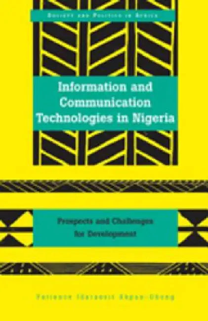 Information and Communication Technologies in Nigeria: Prospects and Challenges for Development by Abrafi Saaka, Patience Idaraesit Akpan-Obong