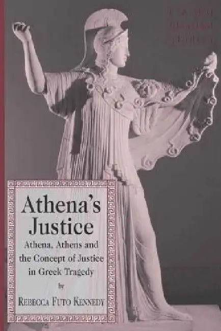 Athena's Justice: Athena, Athens and the Concept of Justice in Greek Tragedy by Daniel H. Garrison, Rebecca Futo Kennedy