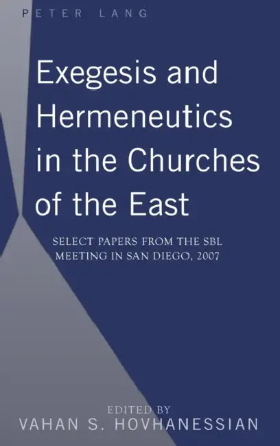 Exegesis and Hermeneutics in the Churches of the East: Select Papers from the SBL Meeting in San Diego, 2007 by Vahan Hovhanessian