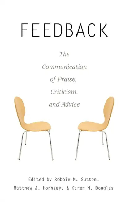 Feedback: The Communication of Praise, Criticism, and Advice by Howard Giles, Robbie M. Sutton, Matthew J. Hornsey