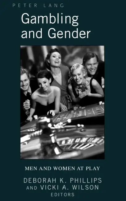 Gambling and Gender: Men and Women at Play by Vicki A. Wilson, Deborah K. Phillips
