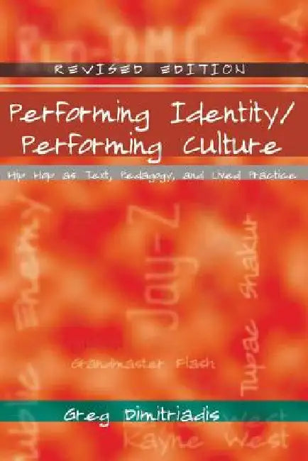 Performing Identity/Performing Culture: Hip Hop as Text, Pedagogy, and Lived Practice by Cameron McCarthy, Angharad N. Valdivia, Michelle Bae-Dimitriadis