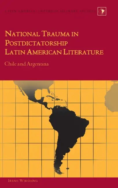 National Trauma in Postdictatorship Latin American Literature: Chile and Argentina by Gladys M. Varona-Lacey, Irene Wirshing