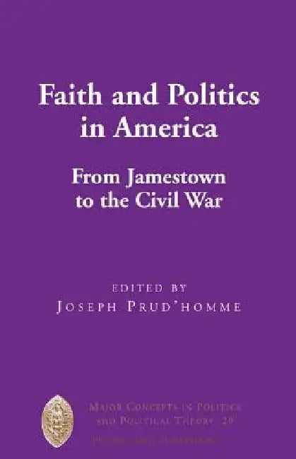 Faith and Politics in America; From Jamestown to the Civil War by Joseph Prud'homme