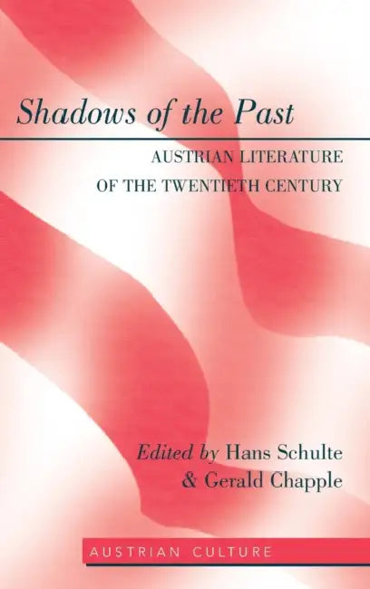 Shadows of the Past: Austrian Literature of the Twentieth Century by Margarete Lamb-Faffelberger, Hans Schulte, Gerald Chapple