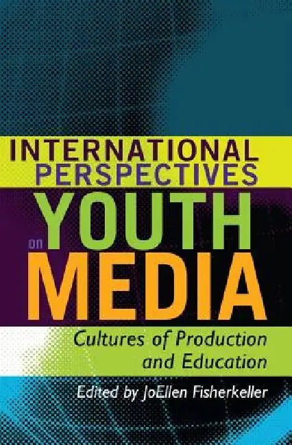 International Perspectives on Youth Media: Cultures of Production and Education by Sharon R. Mazzarella, Joellen Fisherkeller