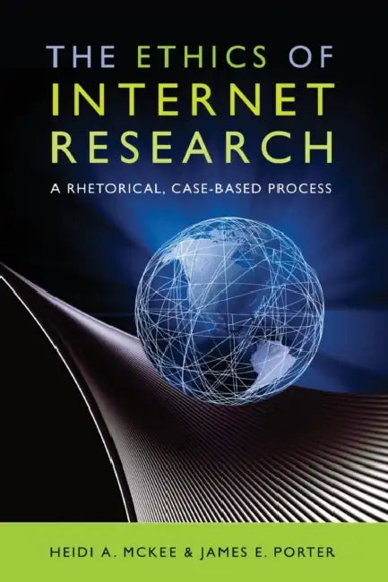 The Ethics of Internet Research: A Rhetorical, Case-Based Process by Steve Jones, Heidi McKee, James E. Porter