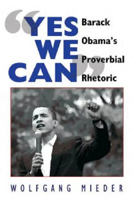 «Yes We Can»: Barack Obama's Proverbial Rhetoric by Wolfgang Mieder