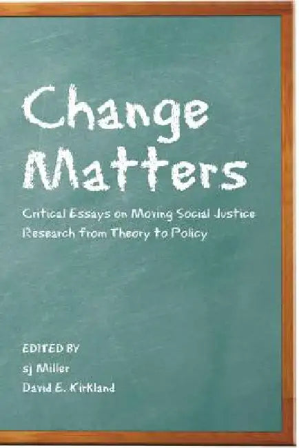 Change Matters: Critical Essays on Moving Social Justice Research from Theory to Policy by Gaile S. Cannella, Shirley R. Steinberg, Sj Miller