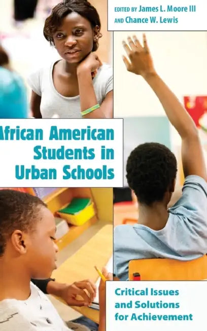 African American Students in Urban Schools: Critical Issues and Solutions for Achievement by Greg S. Goodman, III Moore James L., Chance W. Lewis