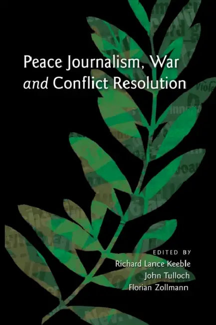 Peace Journalism, War and Conflict Resolution by Richard Lance Keeble, John Tulloch, Florian Zollmann