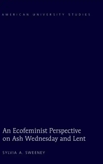 An Ecofeminist Perspective on Ash Wednesday and Lent by Sylvia S. Sweeney