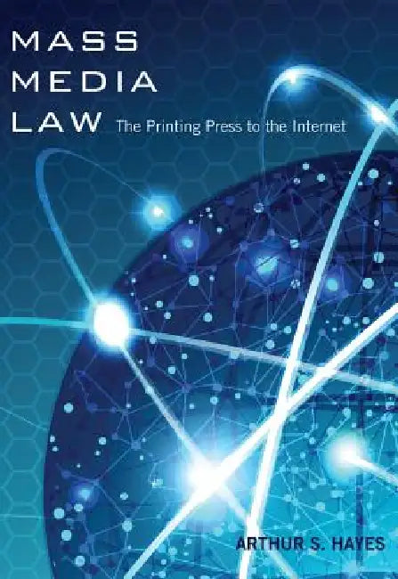 Mass Media Law: The Printing Press to the Internet by Arthur S. Hayes