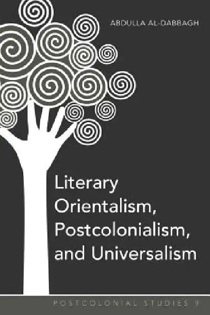 Literary Orientalism, Postcolonialism, and Universalism by Maria C. Zamora, Abdulla M. Al-Dabbagh
