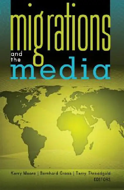 Migrations and the Media by Simon Cottle, Kerry Moore, Bernhard Gross