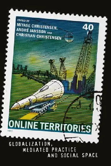 Online Territories: Globalization, Mediated Practice and Social Space by Steve Jones, Miyase Christensen, André Jansson