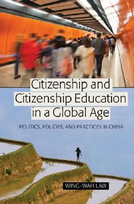 Citizenship and Citizenship Education in a Global Age: Politics, Policies, and Practices in China by Peters, Michael Adrian