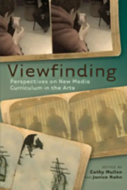 Viewfinding; Perspectives on New Media Curriculum in the Arts by Cathy Mullen, Janice Rahn