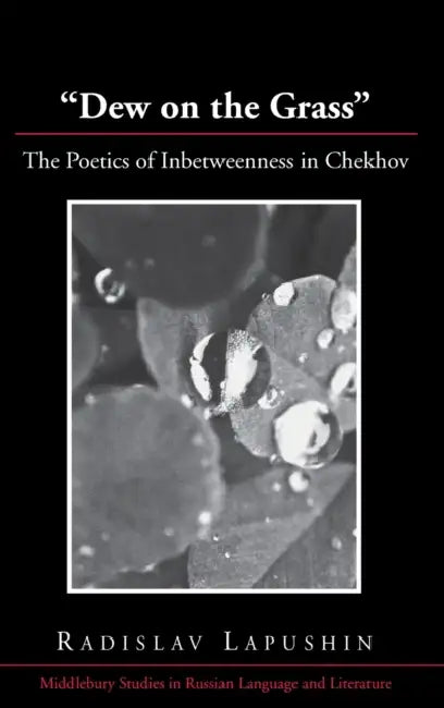 Dew on the Grass: The Poetics of Inbetweenness in Chekhov by Jr. Beyer Thomas R., Radislav Lapushin