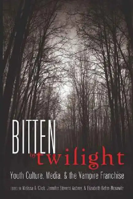 Bitten by Twilight; Youth Culture, Media, and the Vampire Franchise by Melissa A. Click, Jennifer Stevens Aubrey, Elizabeth Behm-Morawitz