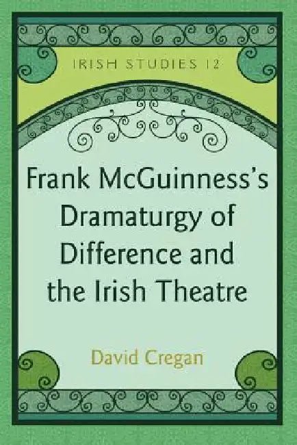 Frank McGuinness's Dramaturgy of Difference and the Irish Theatre by Christopher Berchild, David Cregan