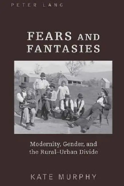 Fears and Fantasies: Modernity, Gender, and the Rural-Urban Divide by Kate Murphy