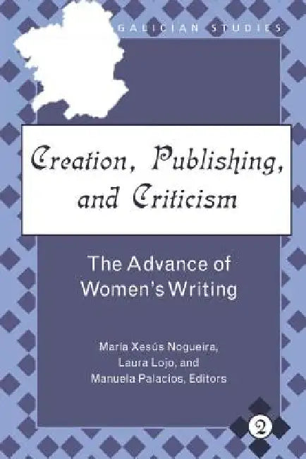 Creation, Publishing, and Criticism: The Advance of Women's Writing by Kathleen N. March, Maria Xesus Nogueira, Laura Lojo Rodriguez