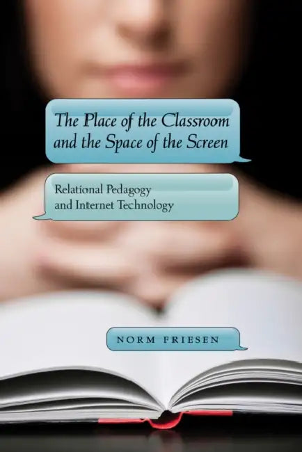 The Place of the Classroom and the Space of the Screen: Relational Pedagogy and Internet Technology by Michele Knobel, Colin Lankshear, Norm Friesen