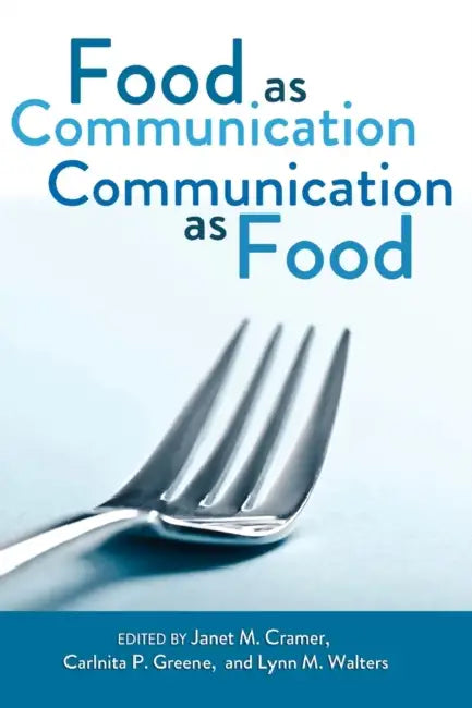 Food as Communication- Communication as Food by Janet M. Cramer, Carlnita P. Greene, Lynn M. Walters