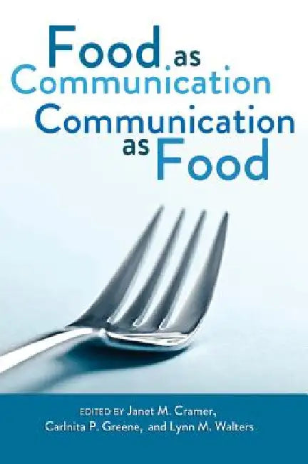 Food as Communication- Communication as Food by Janet M. Cramer, Carlnita P. Greene, Lynn M. Walters