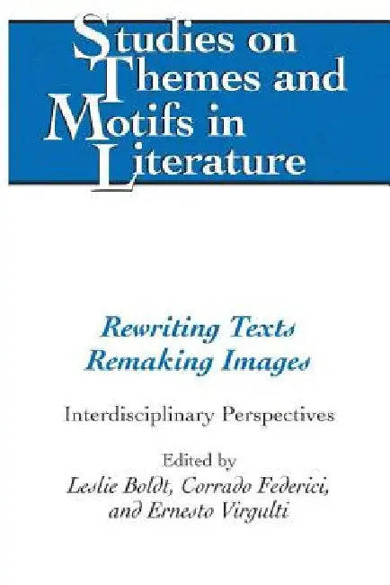 Rewriting Texts Remaking Images: Interdisciplinary Perspectives by Horst Daemmrich, Leslie Boldt, Corrado Federici