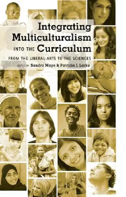 Integrating Multiculturalism into the Curriculum: From the Liberal Arts to the Sciences by Shirley R. Steinberg, Sandra Mayo, Patricia J. Larke