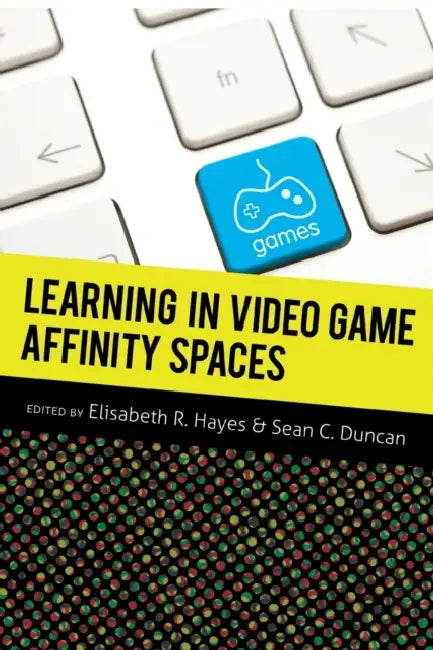 Learning in Video Game Affinity Spaces by Michele Knobel, Colin Lankshear, Elisabeth R. Hayes