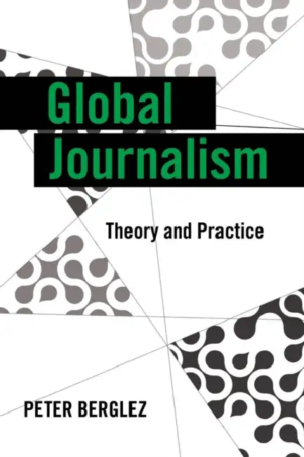 Global Journalism: Theory and Practice by Simon Cottle, Peter Berglez