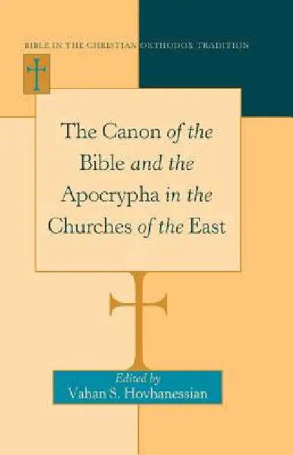 The Canon of the Bible and the Apocrypha in the Churches of the East by Vahan Hovhanessian, Vahan Hovhanessian