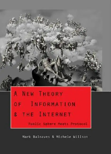 A New Theory of Information & the Internet; Public Sphere meets Protocol by Mark Balnaves, Michele A. Willson