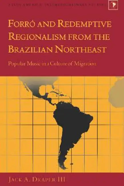 Forró and Redemptive Regionalism from the Brazilian Northeast: Popular Music in a Culture of Migration by Gladys M. Varona-Lacey, III Draper Jack A.
