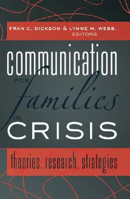 Communication for Families in Crisis: Theories, Research, Strategies by Barbara Bernstein, Fran C. Dickson, Lynne M. Webb